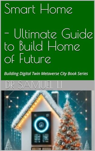 Smart Home: Ultimate Guide to Build Home of Future (Building Digital Twin Metaverse City Series)